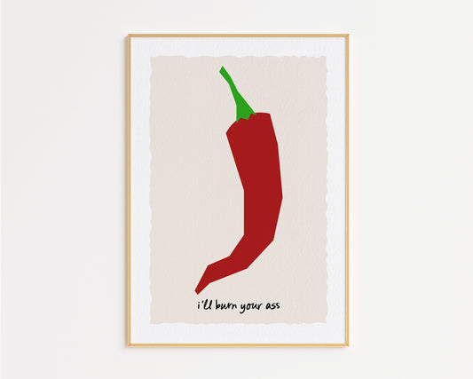 I'll Burn Your Ass Chilli Print