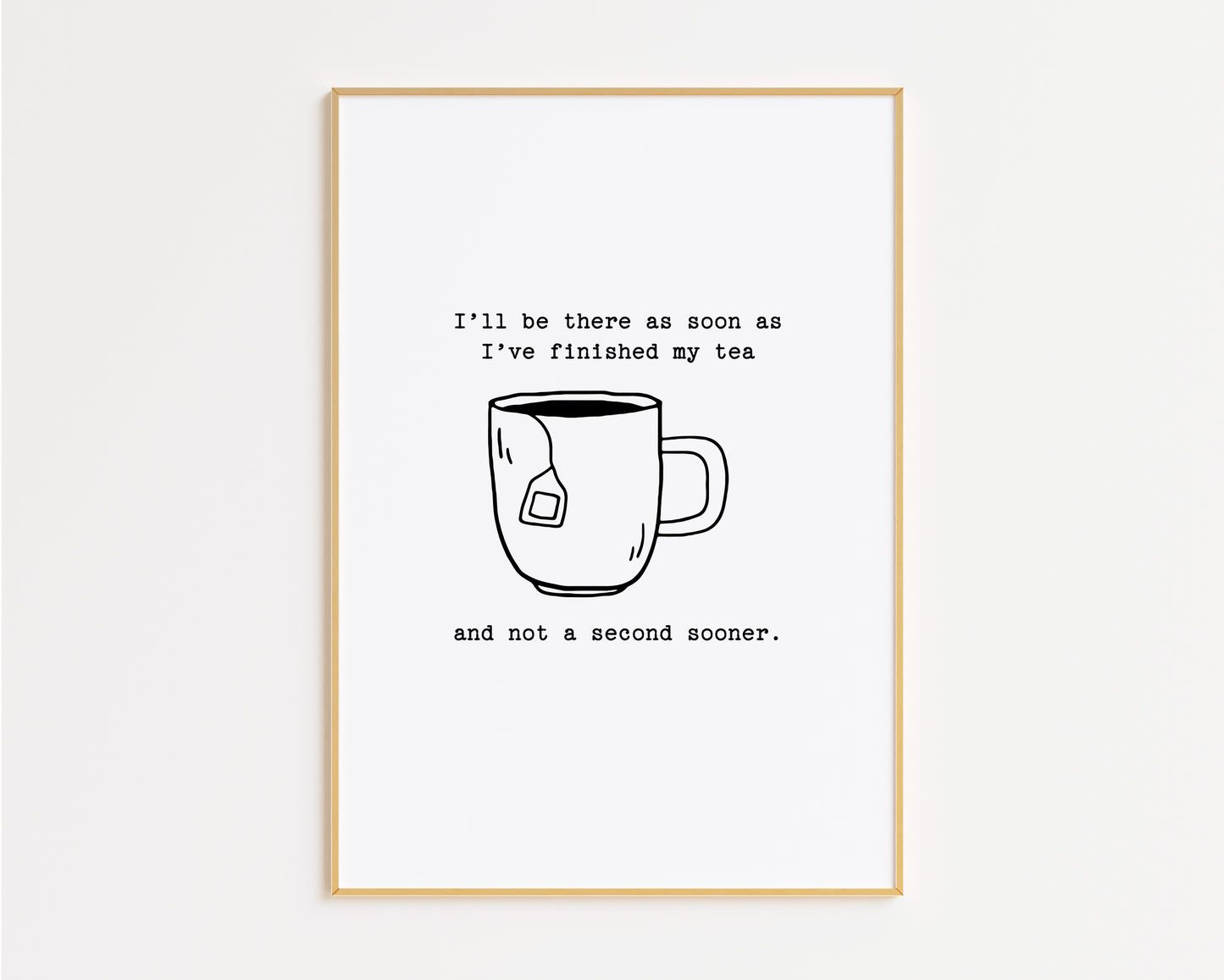I'll Be There As Soon As I've Finished My Tea Print