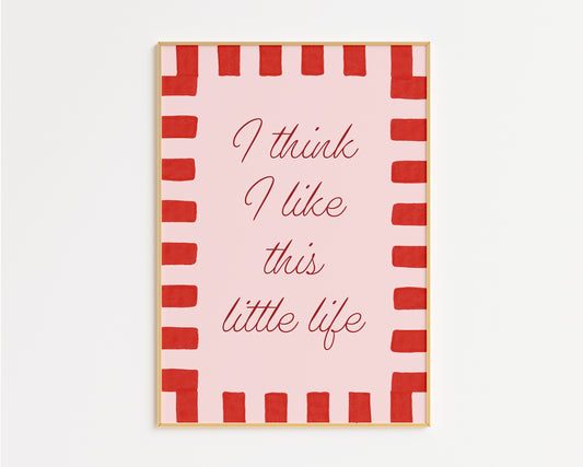 I Think I Like This Little Life Print