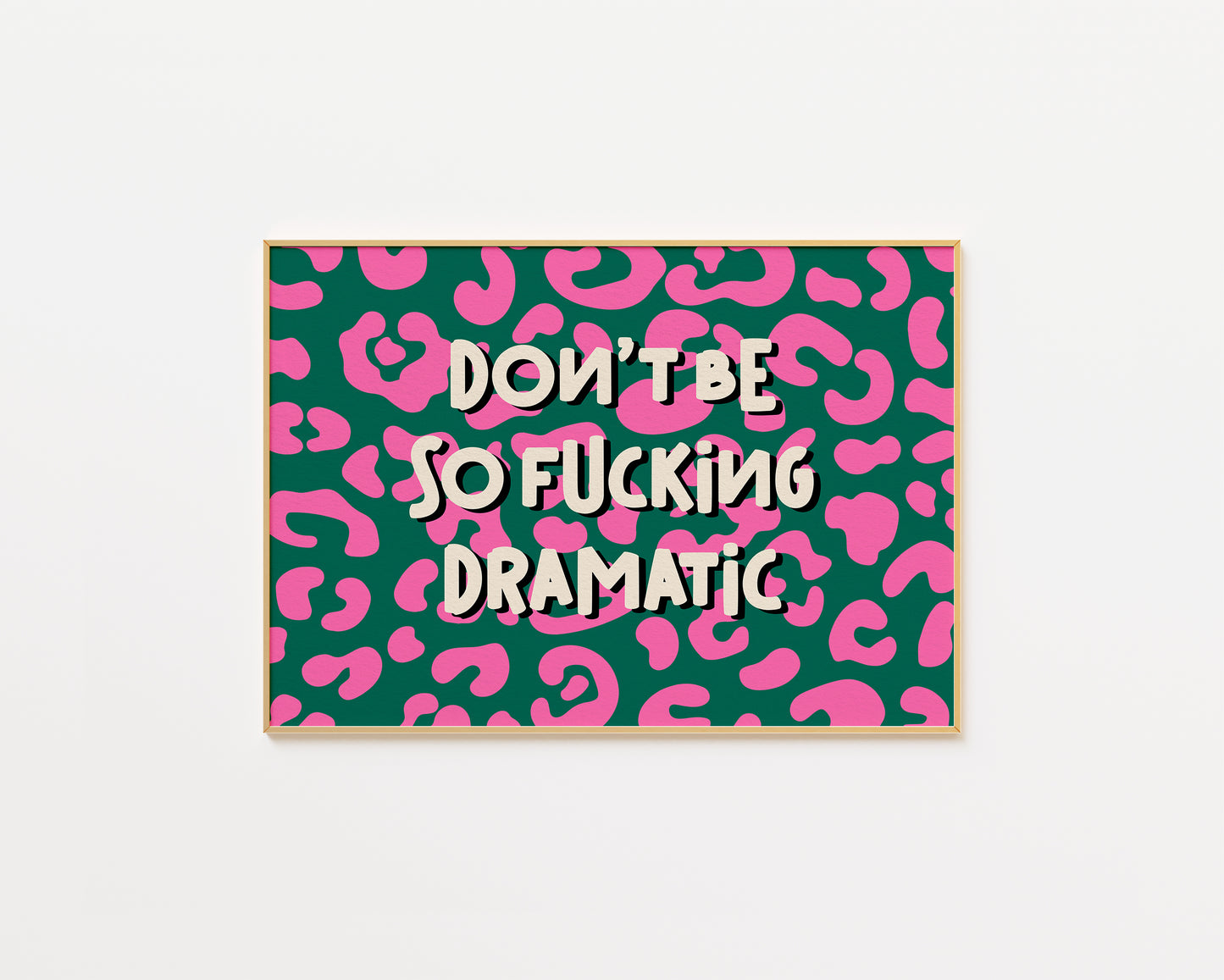 Don't Be So Fucking Dramatic Print