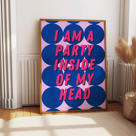 I Am a Party Inside Of My Head Print