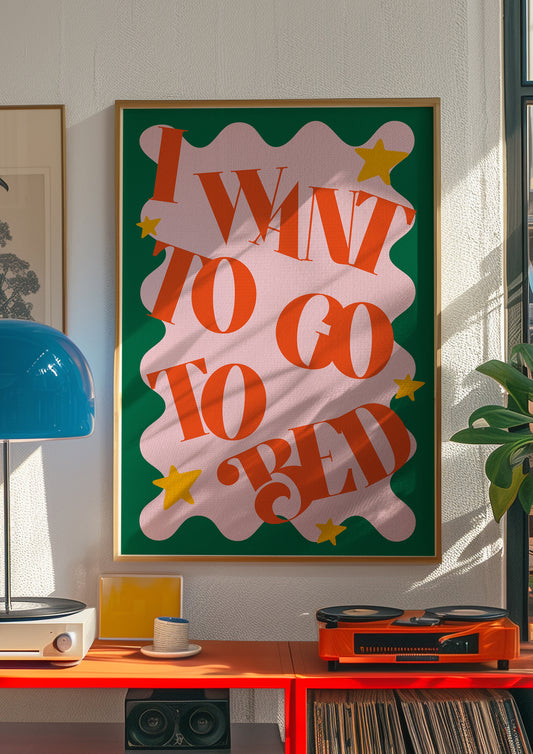 I Want To Go To Bed Bedroom Print