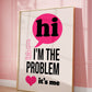 I'm The Problem It's Me Print