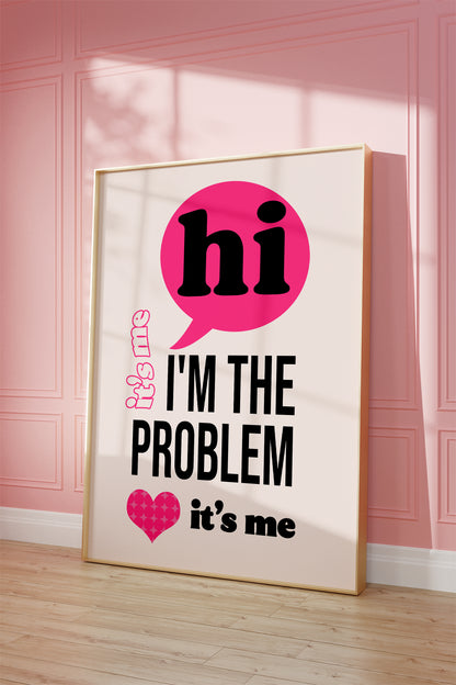 I'm The Problem It's Me Print