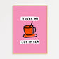 You're My Cup Of Tea Print