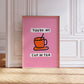 You're My Cup Of Tea Print