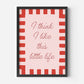 I Think I Like This Little Life Print