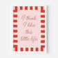 I Think I Like This Little Life Print