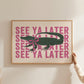 See You Later Alligator Print