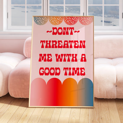 Don't Threaten Me With a Good Time Print