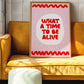 What A Time To Be Alive Print