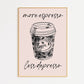More Espresso Less Depresso Coffee Print