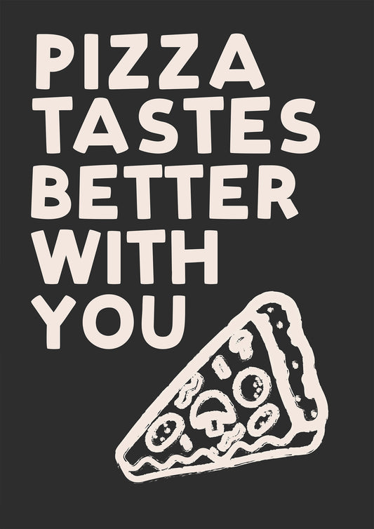 Pizza Tastes Better With You Print